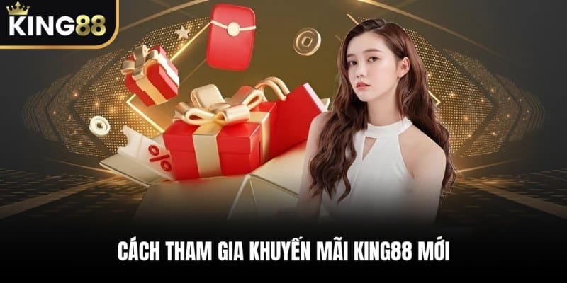 Chỉ dẫn chi tiết cách tham gia Khuyến Mãi KING88 mới nhất