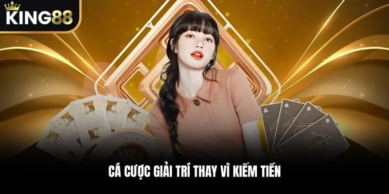 Cá cược giải trí thay vì kiếm tiền