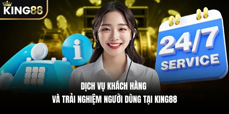 Dịch Vụ Khách Hàng và Trải Nghiệm Người Dùng Tại KING88