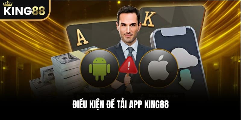 Điều kiện để tải app KING88 một cách hiệu quả nhất