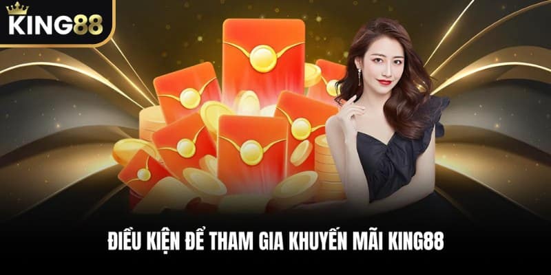 Điều kiện để tham gia Khuyến Mãi KING88 năm 2025