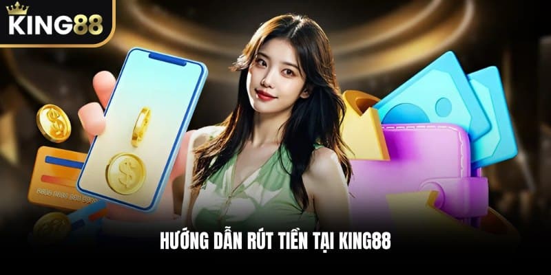 Hướng dẫn rút tiền tại KING88