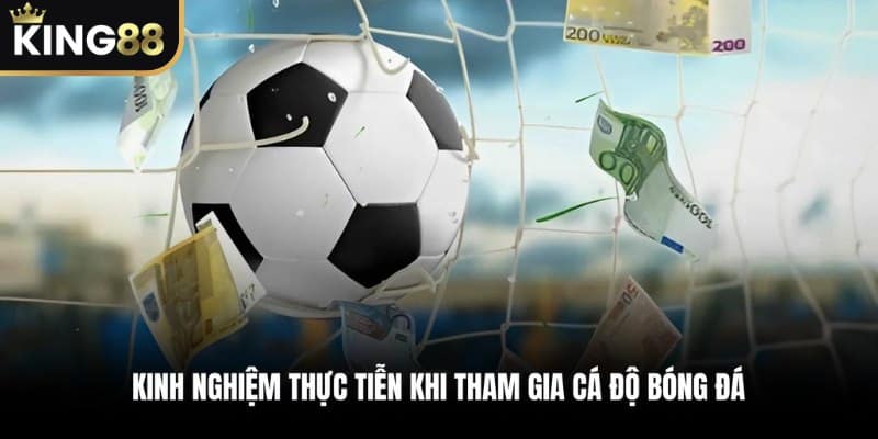 Kinh Nghiệm Thực Tiễn Khi Tham Gia Cá Độ Bóng Đá