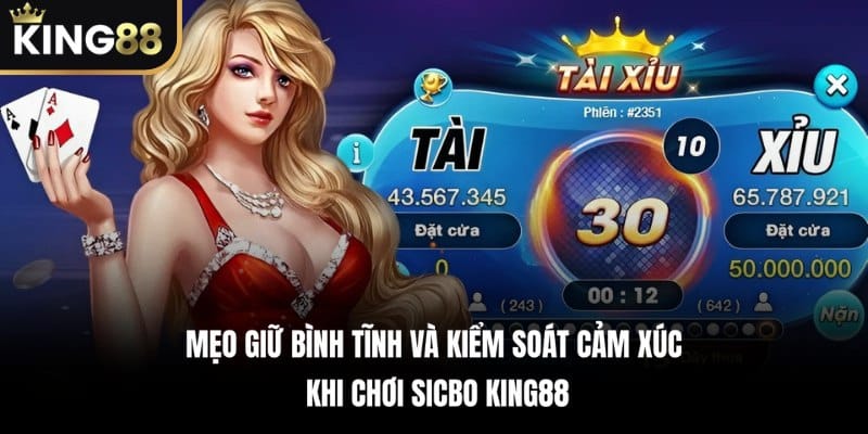 Mẹo Giữ Bình Tĩnh Và Kiểm Soát Cảm Xúc Khi Chơi Sicbo KING88
