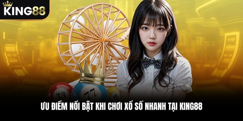 Những Ưu Điểm Nổi Bật Khi Chơi Xổ Số Nhanh Tại KING88