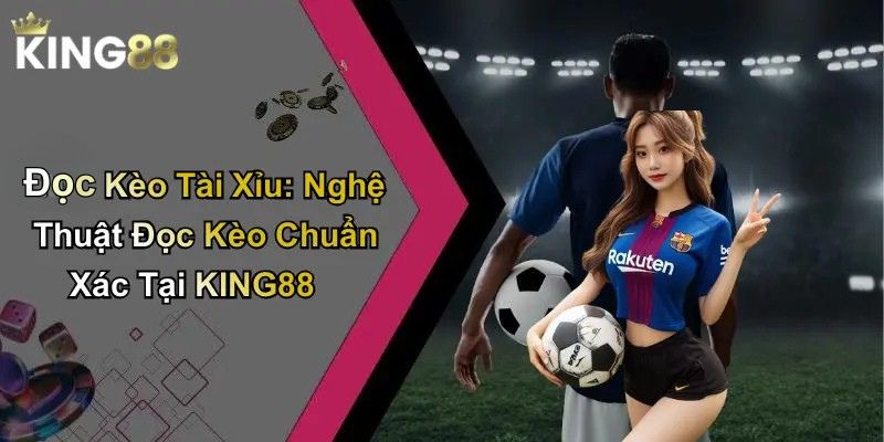 Đọc Kèo Tài Xỉu: Nghệ Thuật Đọc Kèo Chuẩn Xác Tại KING88