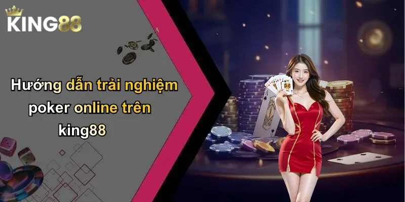 Hướng dẫn trải nghiệm poker online trên king88