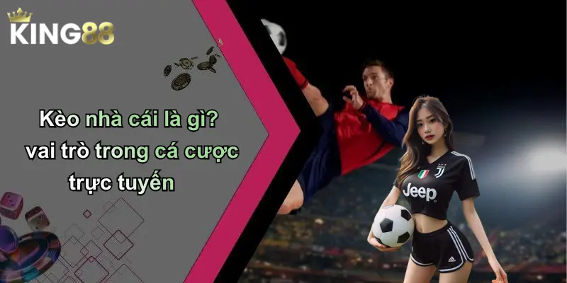 Kèo nhà cái là gì? vai trò trong cá cược trực tuyến