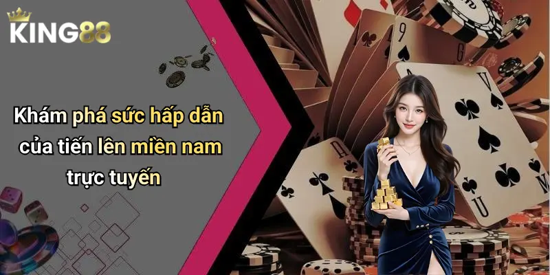 Khám phá sức hấp dẫn của tiến lên miền nam trực tuyến