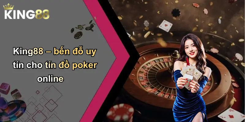 King88 – bến đỗ uy tín cho tín đồ poker online