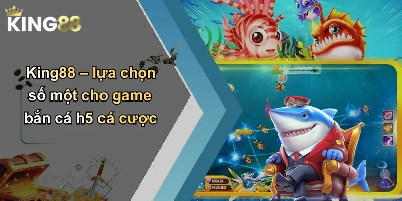 King88 – lựa chọn số một cho game bắn cá h5 cá cược