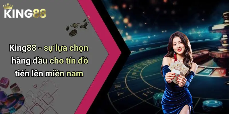 King88 - sự lựa chọn hàng đầu cho tín đồ tiến lên miền nam