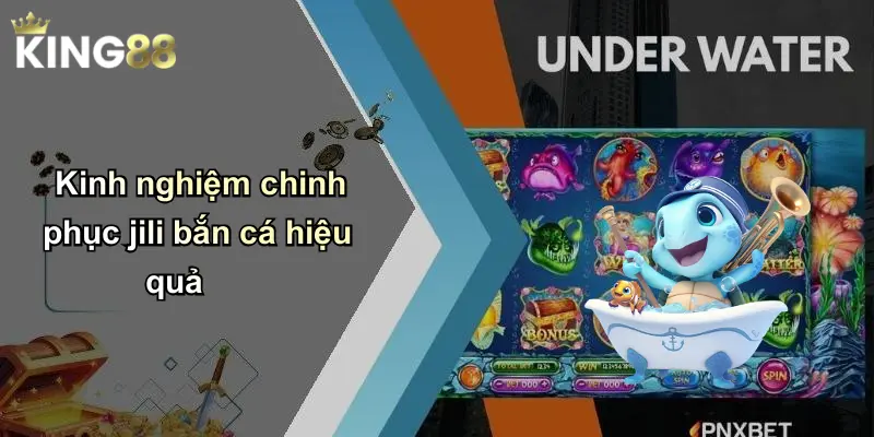Kinh nghiệm chinh phục jili bắn cá hiệu quả