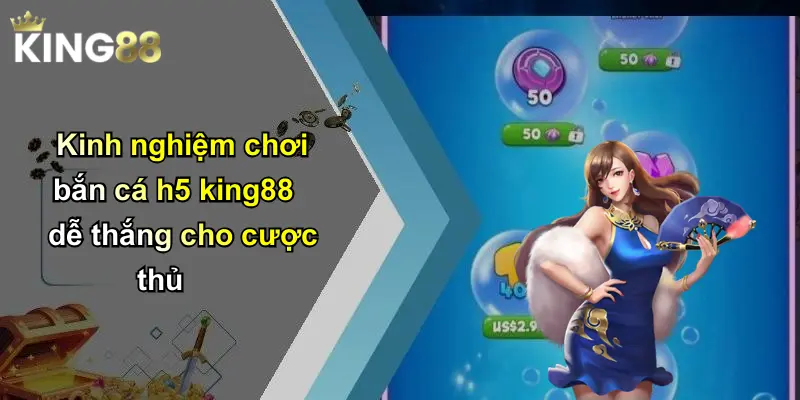 Kinh nghiệm chơi bắn cá h5 king88 dễ thắng cho cược thủ