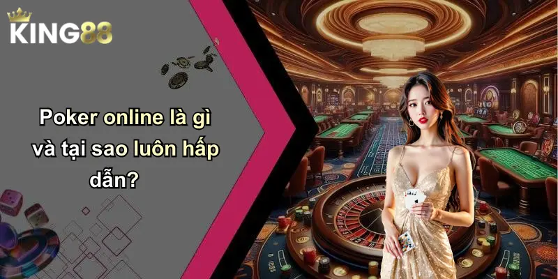 Poker online là gì và tại sao luôn hấp dẫn?