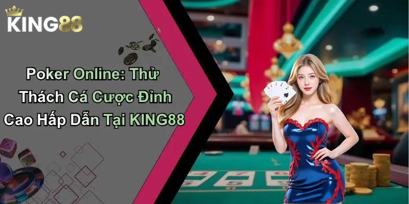 Poker Online: Thử Thách Cá Cược Đỉnh Cao Hấp Dẫn Tại KING88