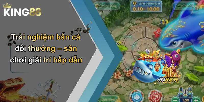 Trải nghiệm bắn cá đổi thưởng – sân chơi giải trí hấp dẫn