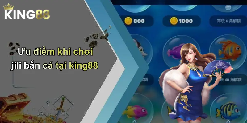Ưu điểm khi chơi jili bắn cá tại king88
