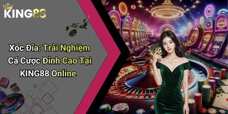 Xóc Đĩa: Trải Nghiệm Cá Cược Đỉnh Cao Tại KING88 Online